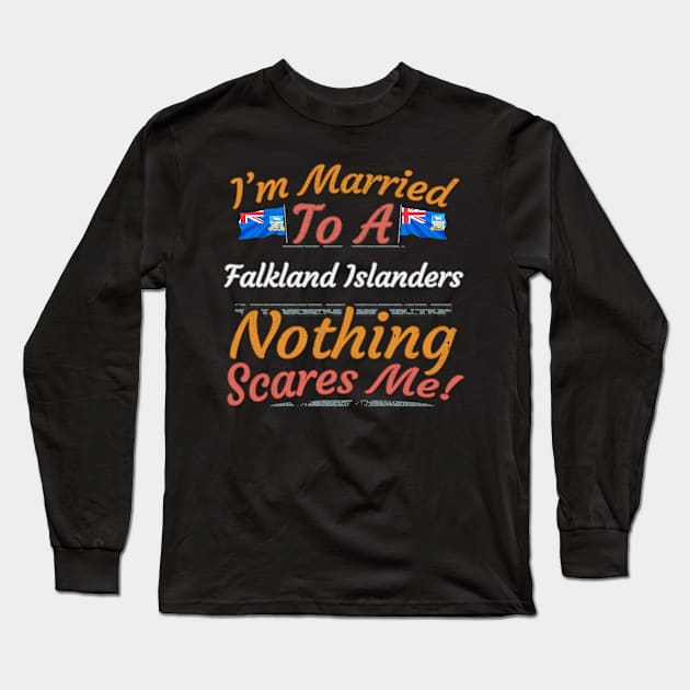 I'm Married To A Falkland Islanders Nothing Scares Me - Gift for Falkland Islanders From Falkland Islands Americas,South America, Long Sleeve T-Shirt by Country Flags